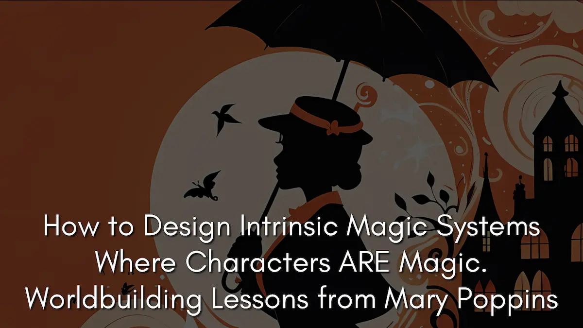 How to Design Intrinsic Magic Systems Where Characters ARE Magic. Worldbuilding Lessons from Mary Poppins