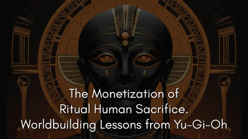 A dark, stylized illustration of a black and gold Egyptian figure or mask with glowing orange eyes, set against a backdrop of ancient, circular geometric symbols. The visual captures the ancient and lethal origins underlying magic activation in Yu-Gi-Oh. The white text at the bottom reads: The Monetization of Ritual Human Sacrifice. Worldbuilding Lessons from Yu-Gi-Oh. 