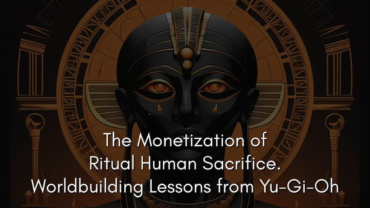 The Monetization of Ritual Human Sacrifice. Worldbuilding Lessons from Yu-Gi-Oh