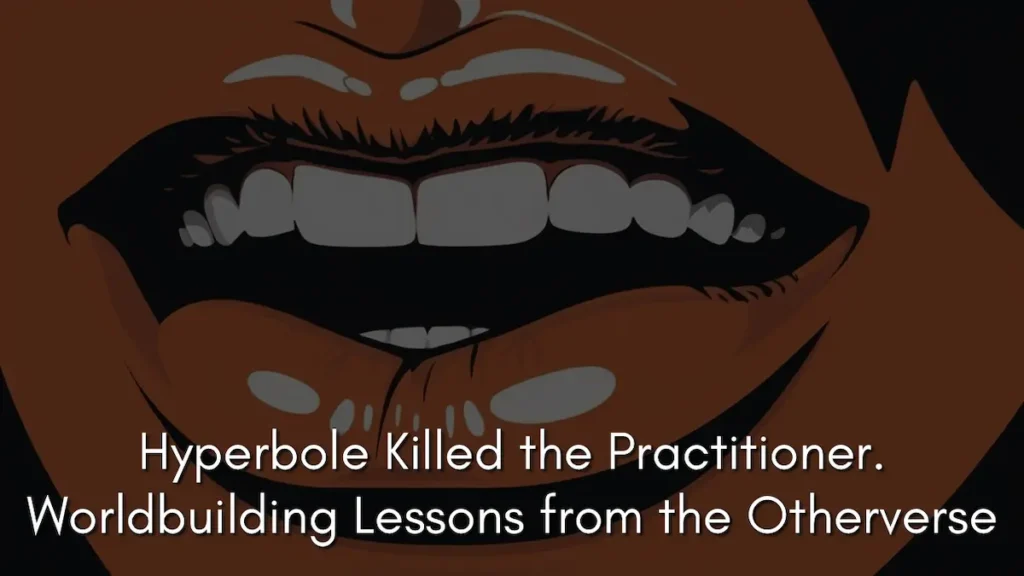 An extreme close-up of a human mouth with slightly parted lips and teeth, rendered in a dark, high-contrast digital art style. The shadows are deep and heavy, emphasizing the tension of the jaw. Superimposed over the lower half of the image is the white text: Hyperbole Killed the Practitioner. Worldbuilding Lessons from the Otherverse. The image captures the claustrophobic feeling of how magic shapes language in the Otherverse.