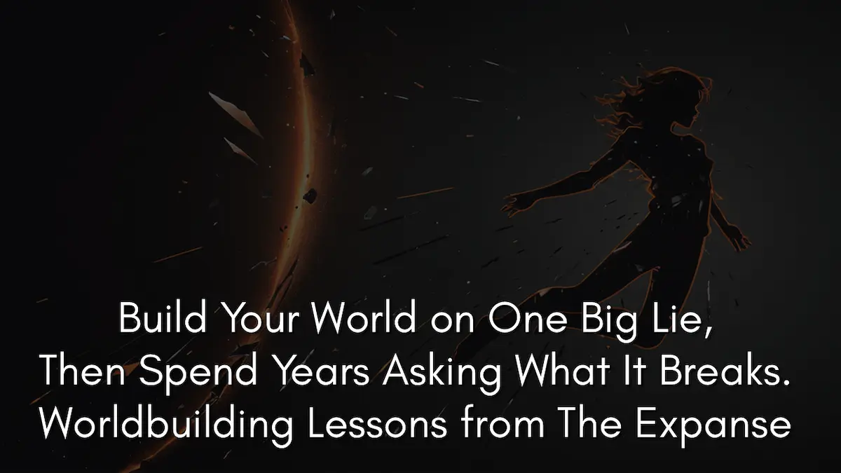 Build Your World on One Big Lie, Then Spend Years Asking What It Breaks. Worldbuilding Lessons from The Expanse