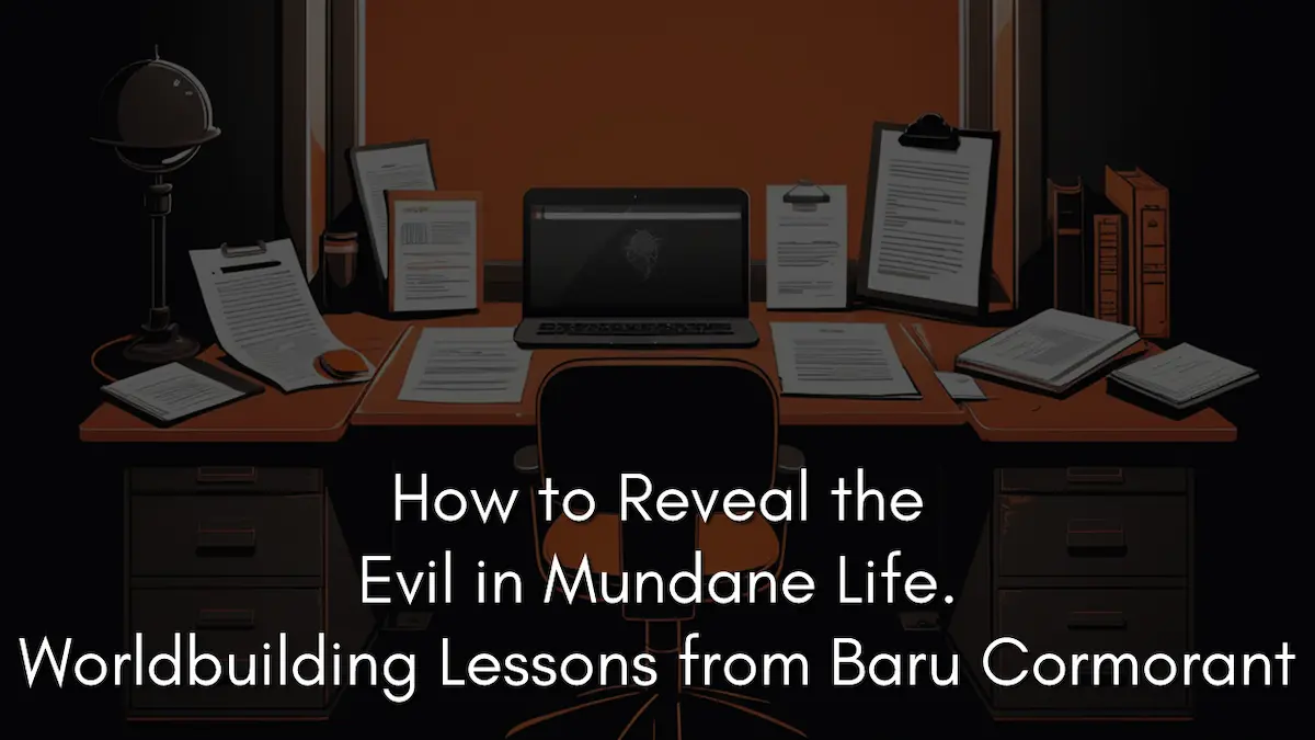How to Reveal the Evil in Mundane Life. Worldbuilding Lessons from Baru Cormorant