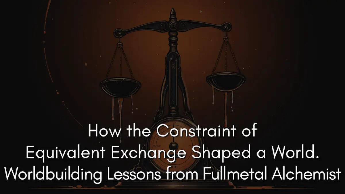 How Equivalent Exchange Shaped a World. Worldbuilding Lessons from Fullmetal Alchemist