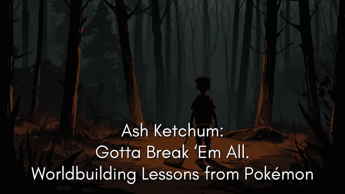 Ash Ketchum: Gotta Break ‘Em All. Worldbuilding Lessons from Pokémon