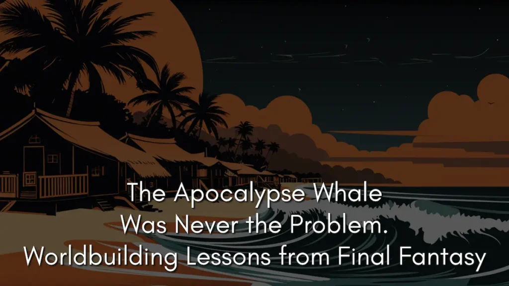 A dark, cinematic silhouette of a tropical coastal village with stilted huts and palm trees against a somber orange sky, illustrating the worldbuilding ripple effects in Final Fantasy X. Text on image: The Apocalypse Whale Was Never the Problem. Worldbuilding Lessons from Final Fantasy.