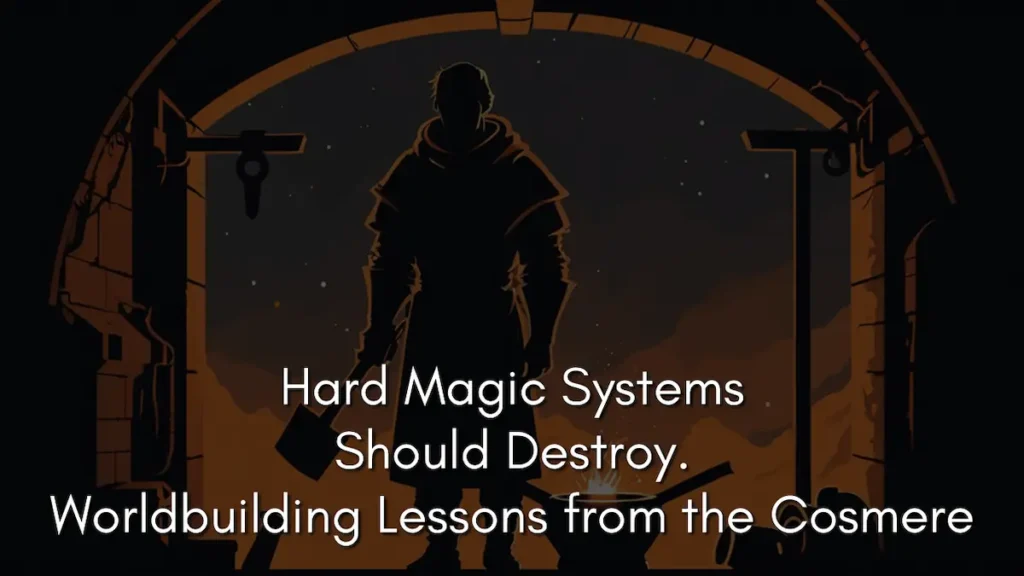 A shadowed silhouette of a smith holding a heavy tool in a glowing forge, framed by a stone archway, representing the grounded, industrial worldbuilding ripple effects in the Cosmere. Text on image: Hard Magic Systems Should Destroy. Worldbuilding Lessons from the Cosmere.