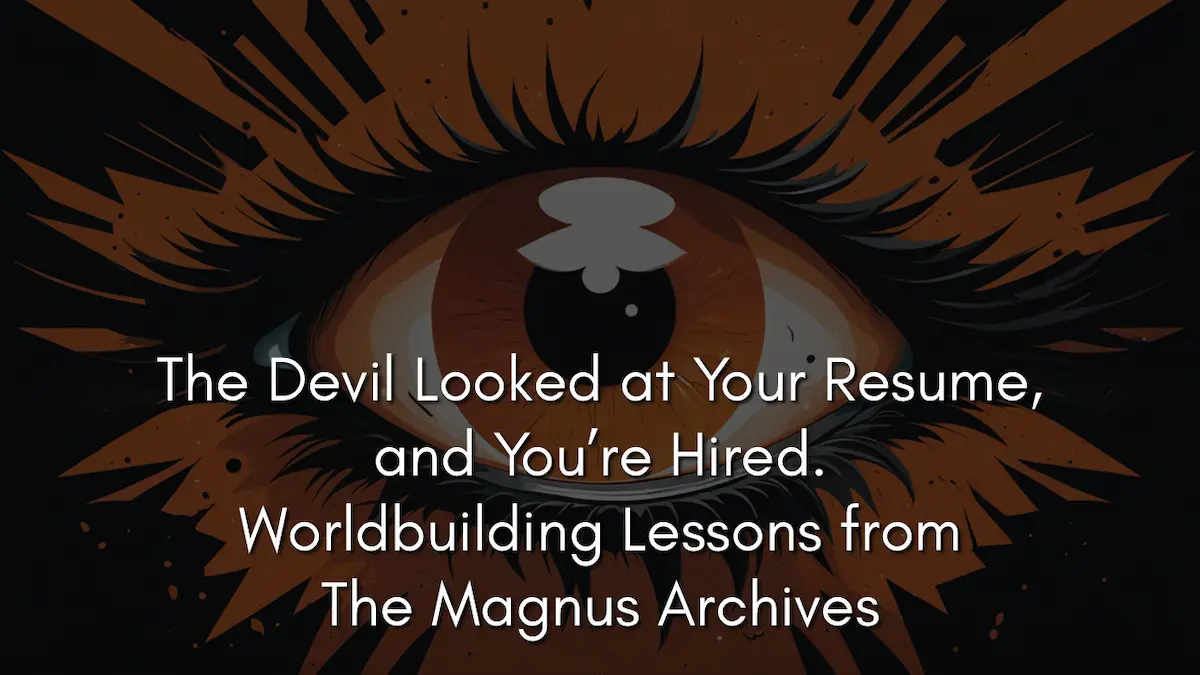 The Devil Looked at Your Resume, and You’re Hired. Worldbuilding Lessons from The Magnus Archives
