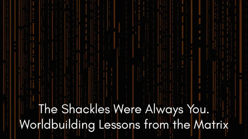 A digital banner featuring a dark background filled with falling, vertical lines of amber-colored code, reminiscent of the "digital rain" from the film series. Centered at the bottom in a clean white sans-serif font is the text "The Shackles Were Always You. Worldbuilding Lessons from the Matrix." This visual serves as a backdrop for exploring the concept of identity-aware magic in the Matrix, where self-conception dictates the laws of reality.
