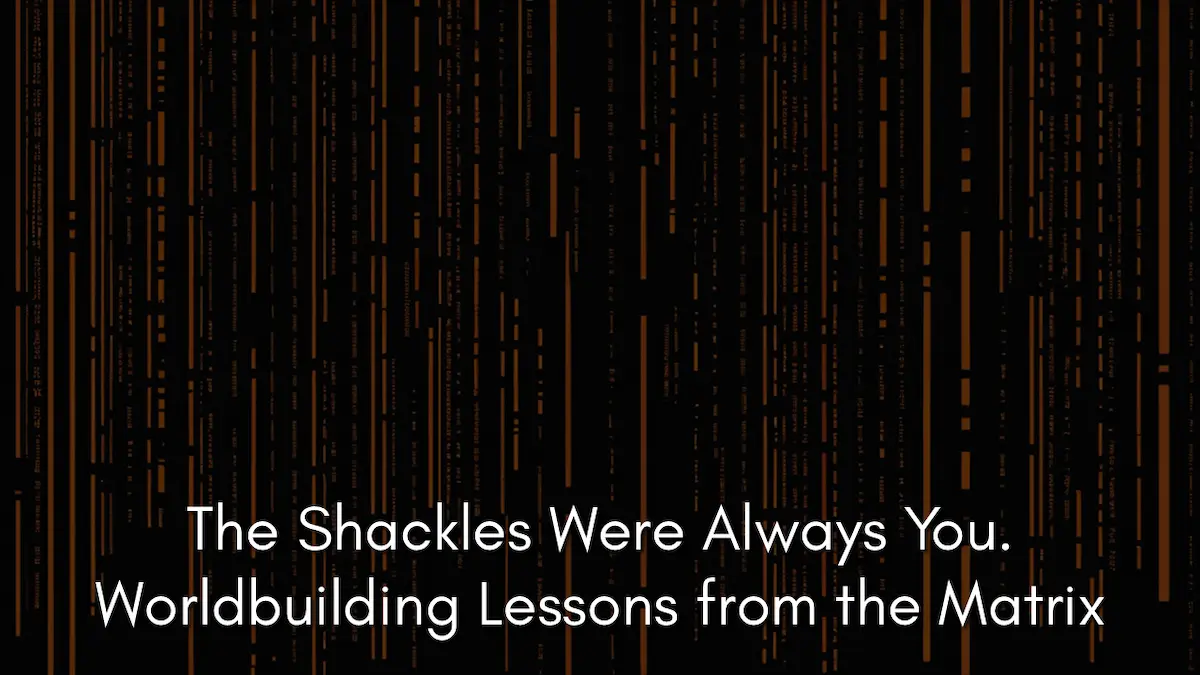 The Shackles Were Always You. Worldbuilding Lessons from the Matrix