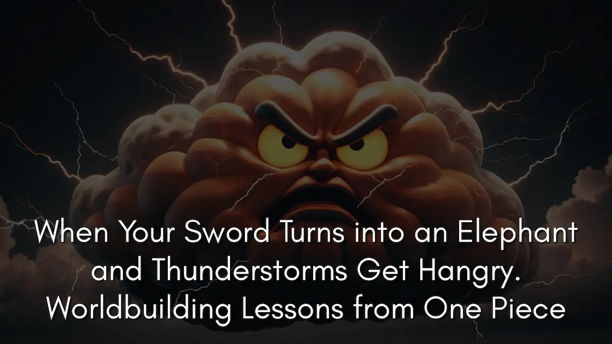 When Your Sword Turns into an Elephant and Thunderstorms Get Hangry. Worldbuilding Lessons from One Piece