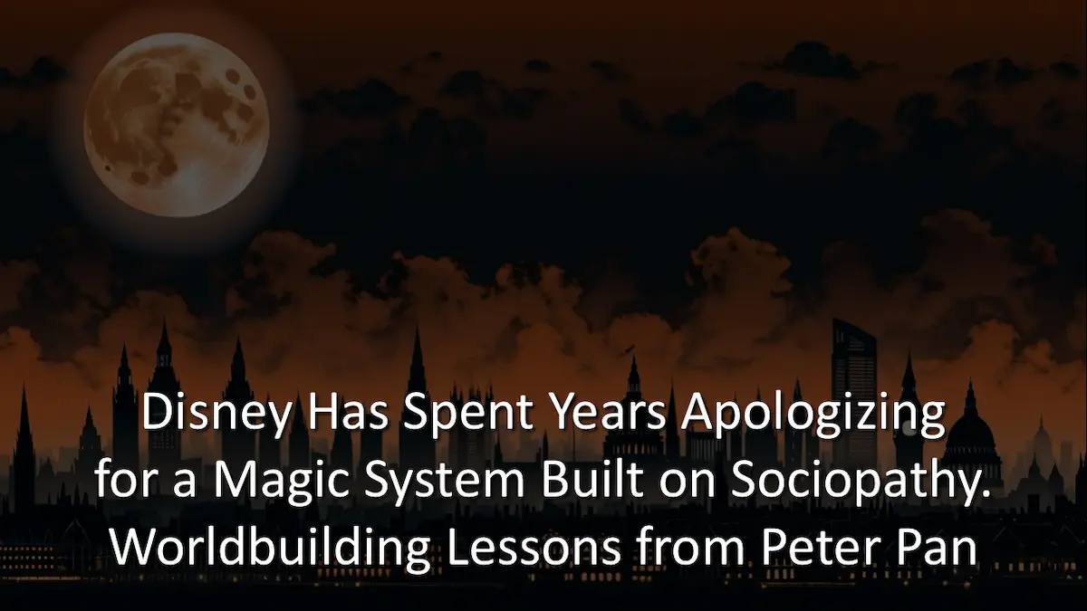 Disney Has Spent Years Apologizing for a Magic System Built on Sociopathy. Worldbuilding Lessons from Peter Pan